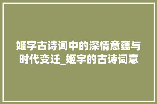 姬字古诗词中的深情意蕴与时代变迁_姬字的古诗词意思解释