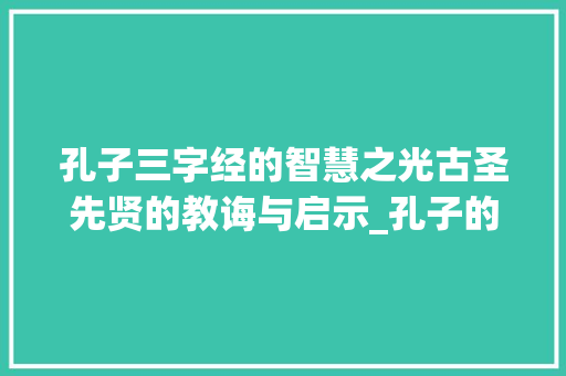孔子三字经的智慧之光古圣先贤的教诲与启示_孔子的三字经真正的意思