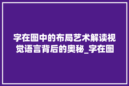 字在图中的布局艺术解读视觉语言背后的奥秘_字在图中的布局是什么意思