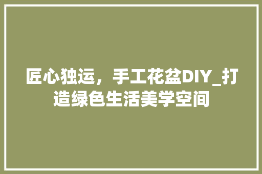 匠心独运，手工花盆DIY_打造绿色生活美学空间