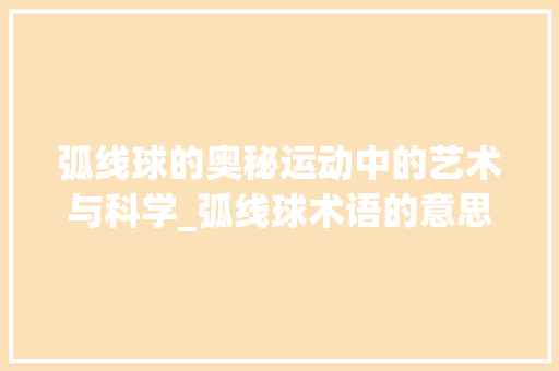弧线球的奥秘运动中的艺术与科学_弧线球术语的意思10字