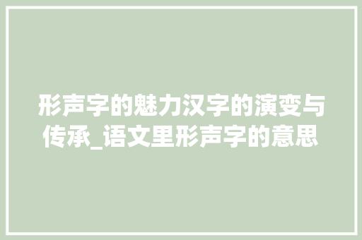 形声字的魅力汉字的演变与传承_语文里形声字的意思是