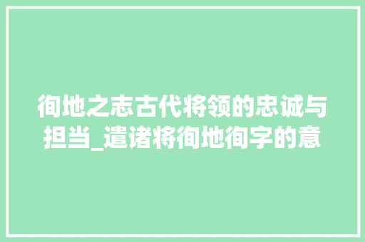 徇地之志古代将领的忠诚与担当_遣诸将徇地徇字的意思