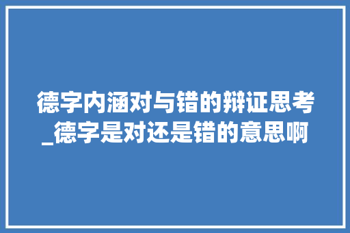 德字内涵对与错的辩证思考_德字是对还是错的意思啊
