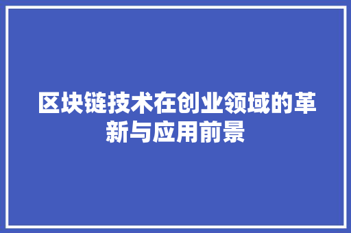 区块链技术在创业领域的革新与应用前景