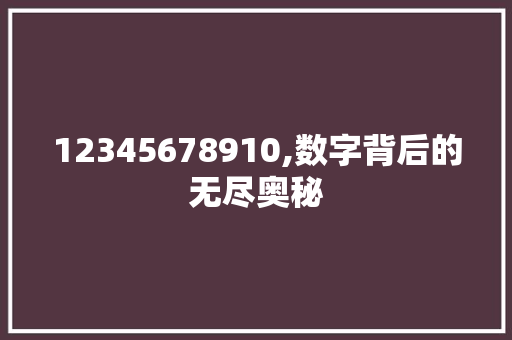 12345678910,数字背后的无尽奥秘