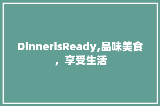 DinnerisReady,品味美食，享受生活