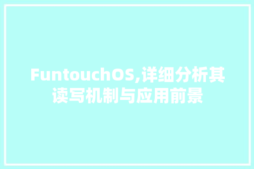 FuntouchOS,详细分析其读写机制与应用前景