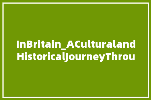InBritain_ACulturalandHistoricalJourneyThroughtheBritishIsles