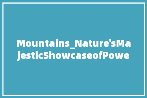 Mountains_Nature'sMajesticShowcaseofPowerandBeauty 采访稿