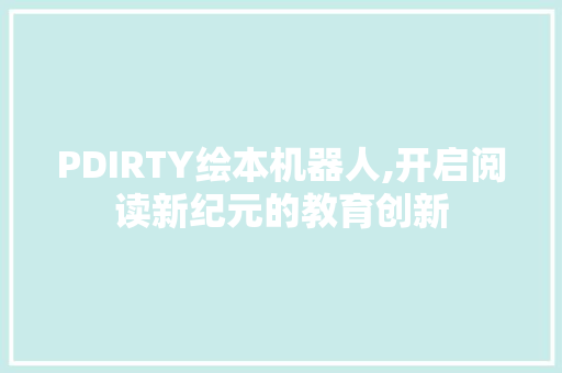 PDIRTY绘本机器人,开启阅读新纪元的教育创新