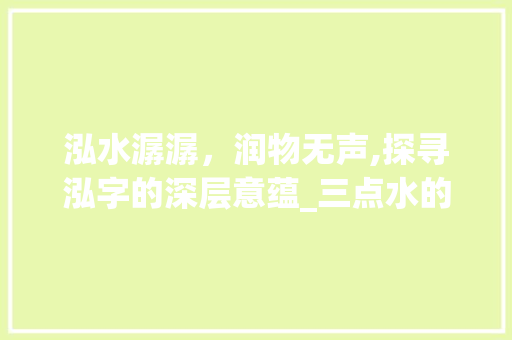 泓水潺潺，润物无声,探寻泓字的深层意蕴_三点水的泓字的意思
