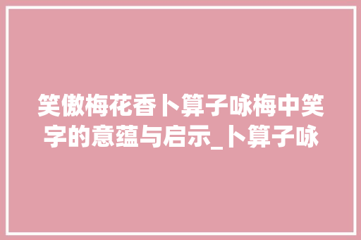 笑傲梅花香卜算子咏梅中笑字的意蕴与启示_卜算子咏梅中笑字的意思