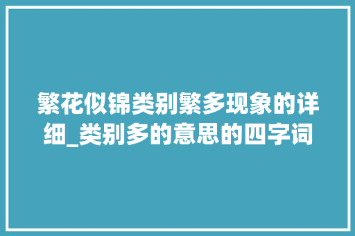 繁花似锦类别繁多现象的详细_类别多的意思的四字词语