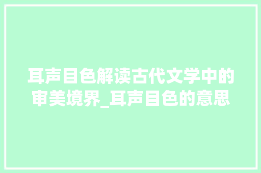 耳声目色解读古代文学中的审美境界_耳声目色的意思是什么字