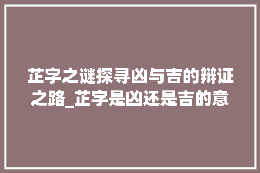 芷字之谜探寻凶与吉的辩证之路_芷字是凶还是吉的意思呢