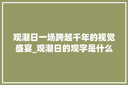观潮日一场跨越千年的视觉盛宴_观潮日的观字是什么意思
