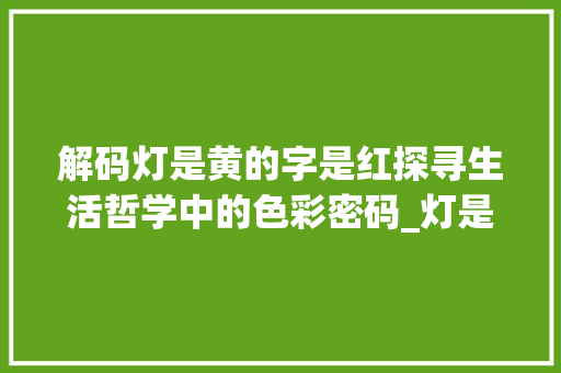 解码灯是黄的字是红探寻生活哲学中的色彩密码_灯是黄的字是红的啥意思