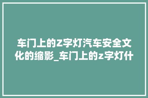 车门上的Z字灯汽车安全文化的缩影_车门上的z字灯什么意思