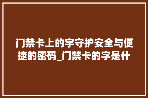 门禁卡上的字守护安全与便捷的密码_门禁卡的字是什么意思