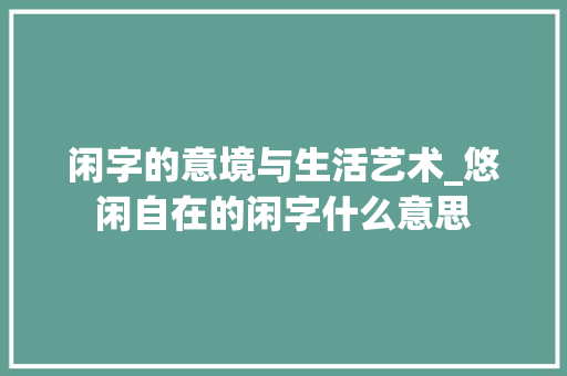 闲字的意境与生活艺术_悠闲自在的闲字什么意思