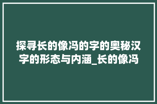 探寻长的像冯的字的奥秘汉字的形态与内涵_长的像冯的字念什么意思