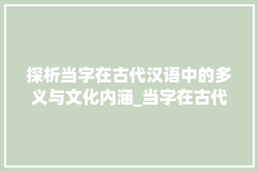 探析当字在古代汉语中的多义与文化内涵_当字在古代汉语中的意思