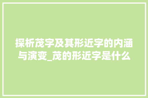 探析茂字及其形近字的内涵与演变_茂的形近字是什么意思