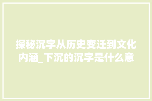探秘沉字从历史变迁到文化内涵_下沉的沉字是什么意思