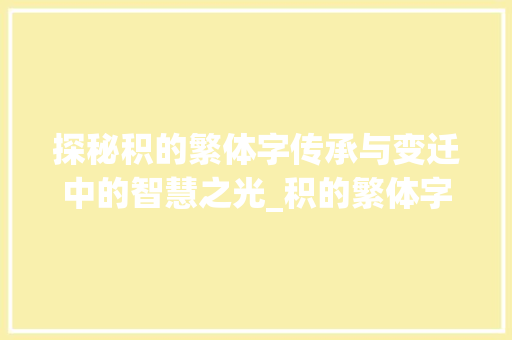 探秘积的繁体字传承与变迁中的智慧之光_积的繁体字是什么意思