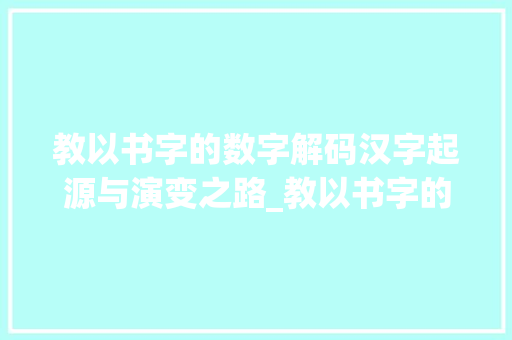 教以书字的数字解码汉字起源与演变之路_教以书字的数字什么意思