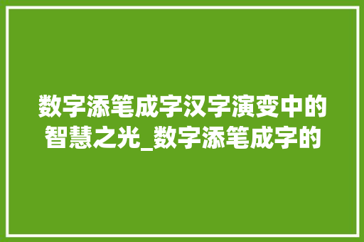 数字添笔成字汉字演变中的智慧之光_数字添笔成字的意思是啥