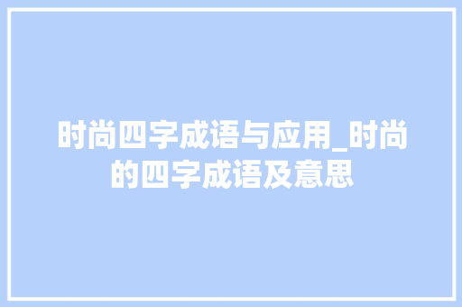 时尚四字成语与应用_时尚的四字成语及意思