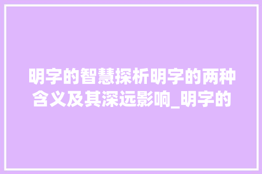 明字的智慧探析明字的两种含义及其深远影响_明字的两个意思是什么