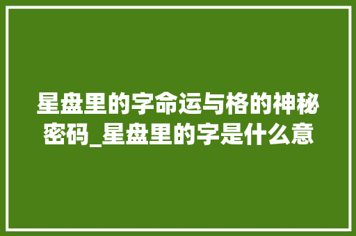星盘里的字命运与格的神秘密码_星盘里的字是什么意思
