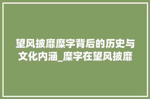 望风披靡糜字背后的历史与文化内涵_糜字在望风披靡中的意思