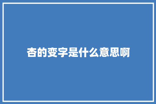 杏的变字是什么意思啊
