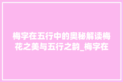 梅字在五行中的奥秘解读梅花之美与五行之韵_梅字在五行代表的意思