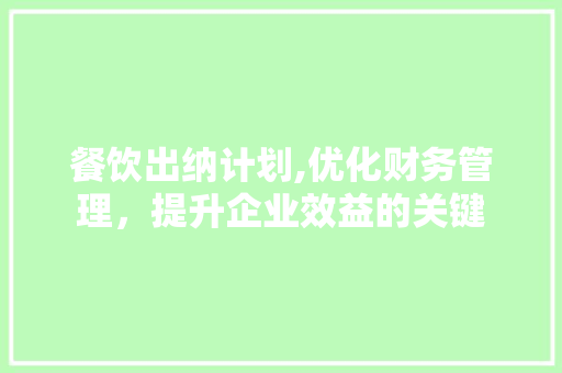 餐饮出纳计划,优化财务管理，提升企业效益的关键