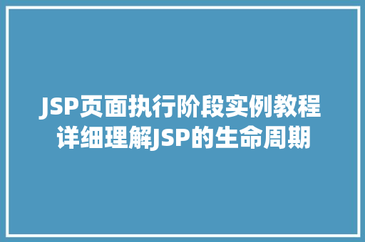 JSP页面执行阶段实例教程详细理解JSP的生命周期