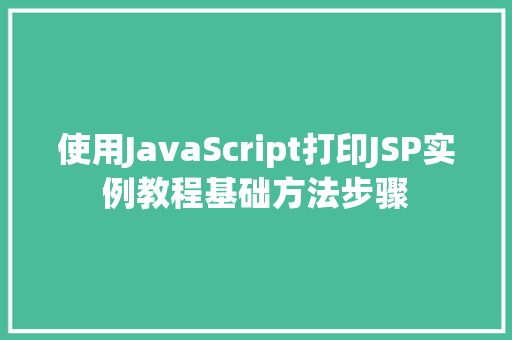 使用JavaScript打印JSP实例教程基础方法步骤