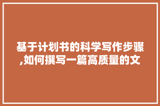 基于计划书的科学写作步骤,如何撰写一篇高质量的文章 生活随笔