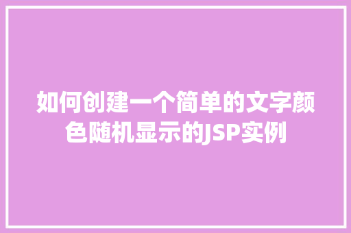 如何创建一个简单的文字颜色随机显示的JSP实例