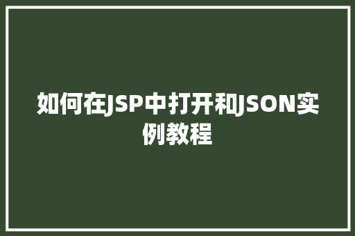 如何在JSP中打开和JSON实例教程