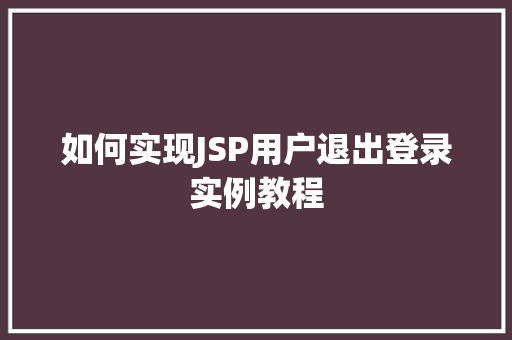 如何实现JSP用户退出登录实例教程