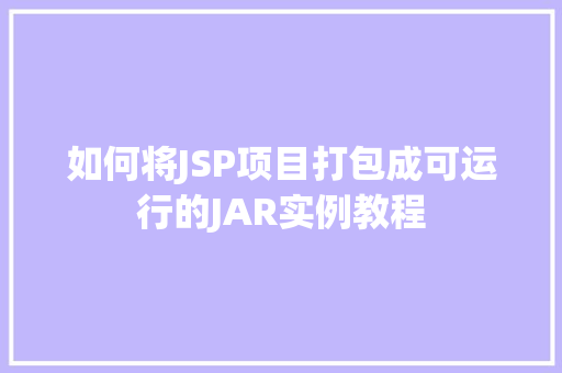 如何将JSP项目打包成可运行的JAR实例教程