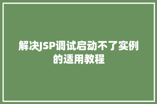 解决JSP调试启动不了实例的适用教程