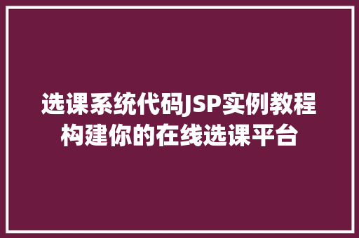 选课系统代码JSP实例教程构建你的在线选课平台