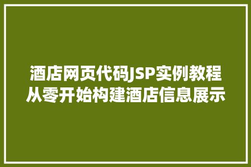 酒店网页代码JSP实例教程从零开始构建酒店信息展示页