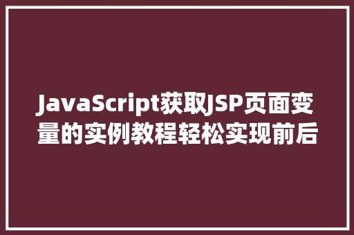 JavaScript获取JSP页面变量的实例教程轻松实现前后端数据交互